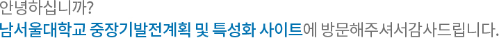 안녕하십니까? 남서울대학교 기획조정관리실 특성화(CK-1)사이트에  방문해주셔서 감사드립니다. 